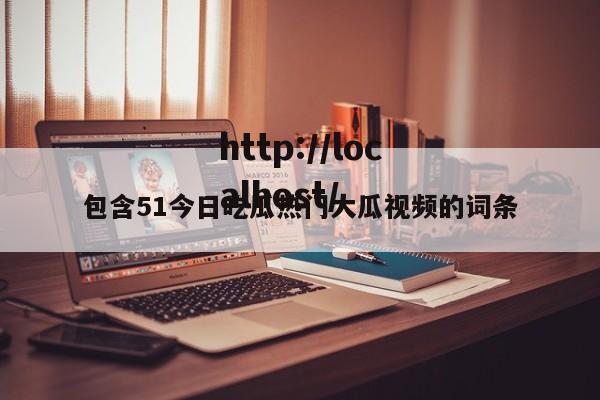 包含51今日吃瓜热门大瓜视频的词条